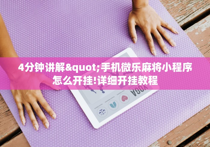 4分钟讲解"手机微乐麻将小程序怎么开挂!详细开挂教程 4分钟讲解"手机微乐麻将小程序怎么开挂!详细开挂教程