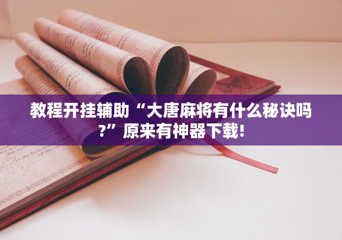 教程开挂辅助“大唐麻将有什么秘诀吗?	”原来有神器下载!