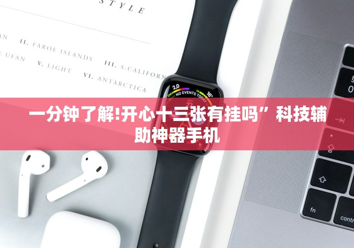 一分钟了解!开心十三张有挂吗	”科技辅助神器手机