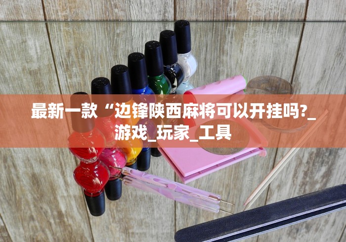 最新一款“边锋陕西麻将可以开挂吗?_游戏_玩家_工具 最新一款“边锋陕西麻将可以开挂吗?_游戏_玩家_工具