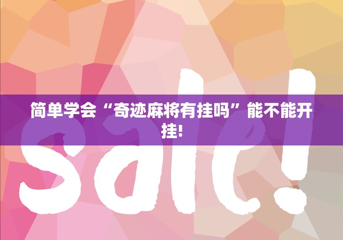 简单学会“奇迹麻将有挂吗	”能不能开挂!