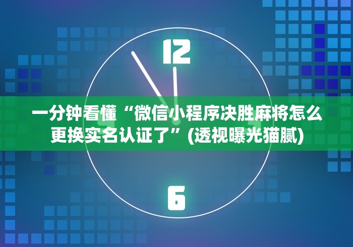 一分钟看懂“微信小程序决胜麻将怎么更换实名认证了	”(透视曝光猫腻)