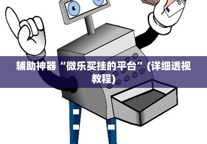 辅助神器“微乐买挂的平台”(详细透视教程)