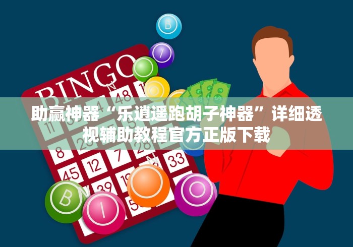助赢神器“乐逍遥跑胡子神器	”详细透视辅助教程官方正版下载