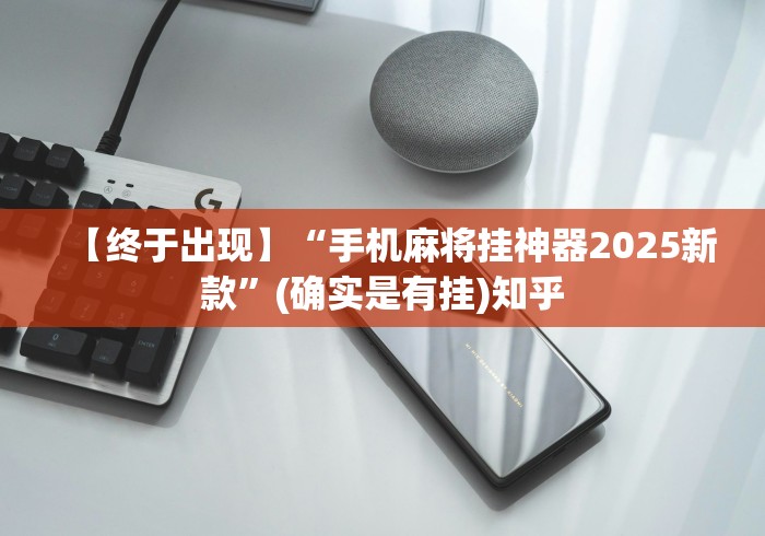 【终于出现】“手机麻将挂神器2025新款	”(确实是有挂)知乎