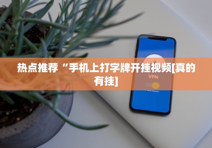 热点推荐“手机上打字牌开挂视频[真的有挂]