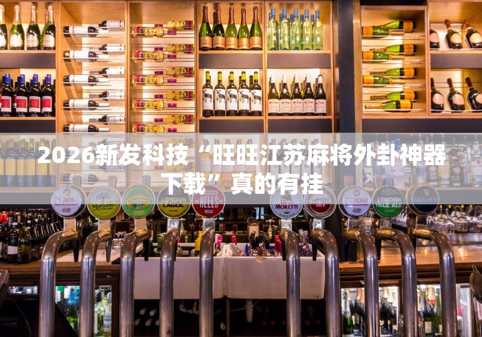 2026新发科技“旺旺江苏麻将外卦神器下载	”真的有挂