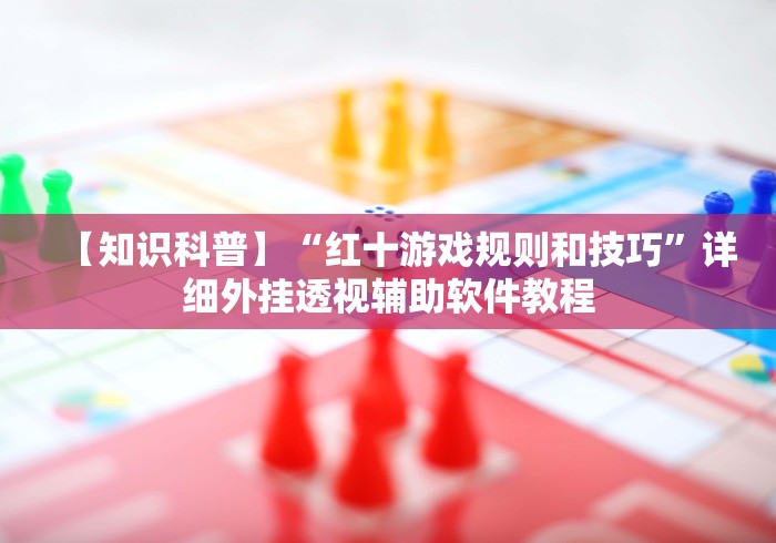 【知识科普】“红十游戏规则和技巧	”详细外挂透视辅助软件教程