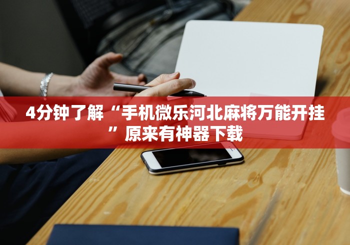4分钟了解“手机微乐河北麻将万能开挂	”原来有神器下载