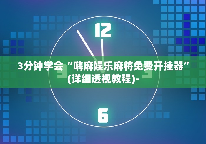 3分钟学会“嗨麻娱乐麻将免费开挂器”(详细透视教程)-