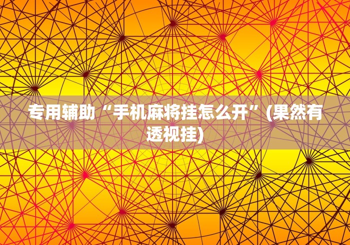 专用辅助“手机麻将挂怎么开	”(果然有透视挂)
