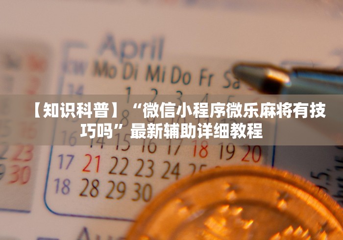 【知识科普】“微信小程序微乐麻将有技巧吗	”最新辅助详细教程