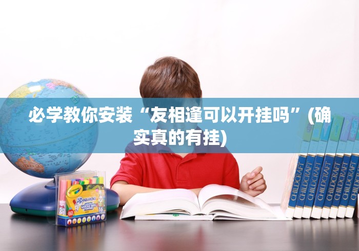 必学教你安装“友相逢可以开挂吗”(确实真的有挂)