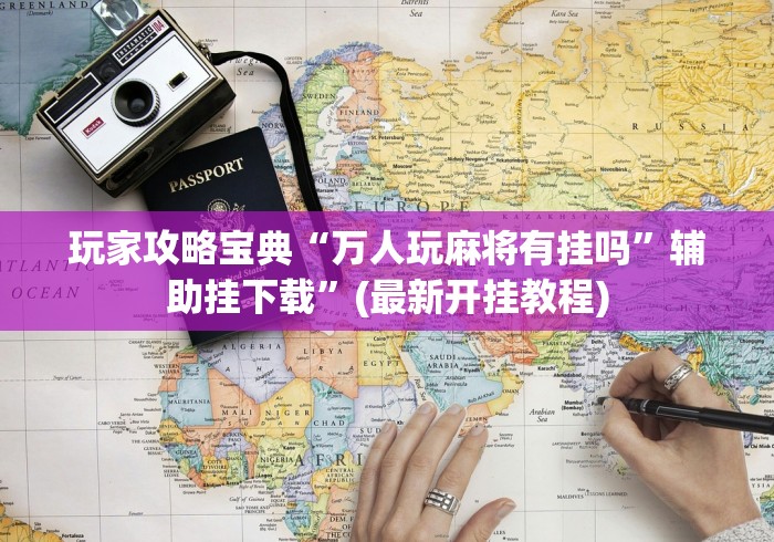玩家攻略宝典“万人玩麻将有挂吗	”辅助挂下载”(最新开挂教程)