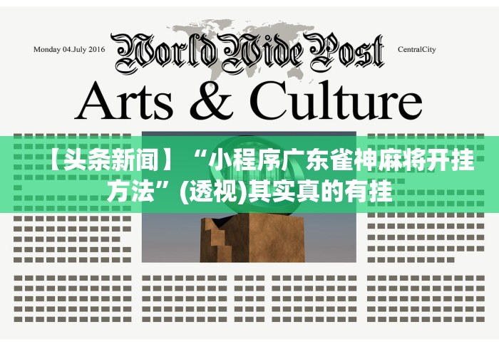 【头条新闻】“小程序广东雀神麻将开挂方法”(透视)其实真的有挂