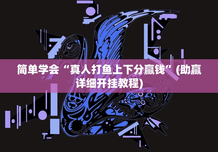 简单学会“真人打鱼上下分赢钱”(助赢详细开挂教程)