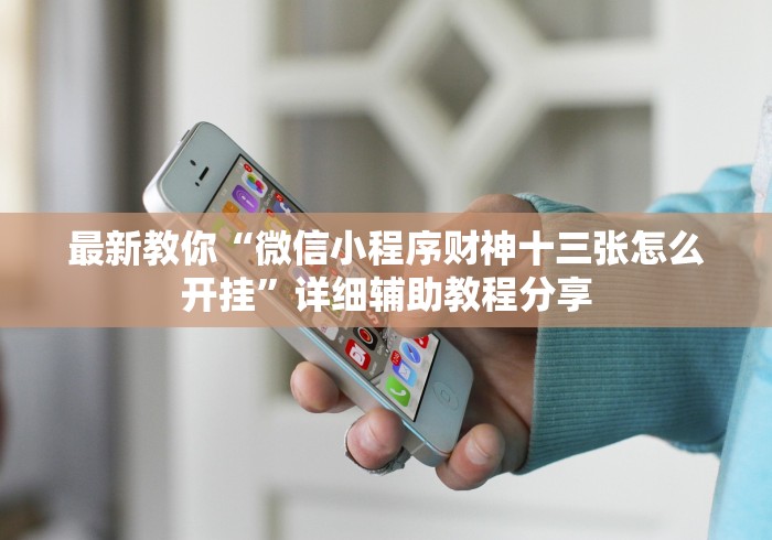 最新教你“微信小程序财神十三张怎么开挂”详细辅助教程分享