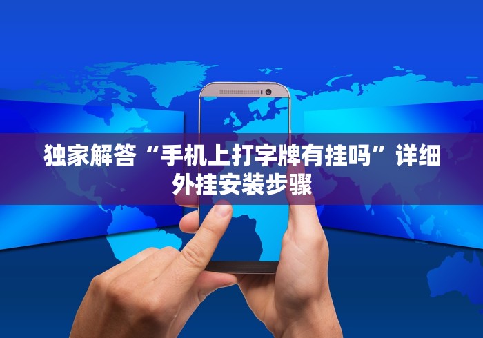 独家解答“手机上打字牌有挂吗”详细外挂安装步骤