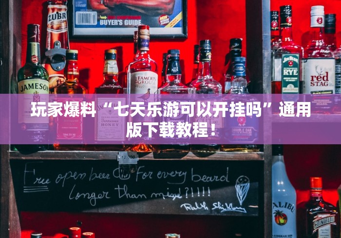 玩家爆料“七天乐游可以开挂吗”通用版下载教程！