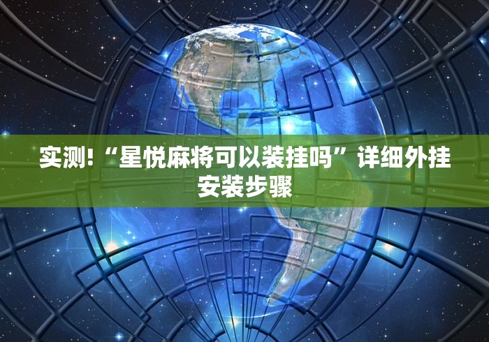 实测!“星悦麻将可以装挂吗	”详细外挂安装步骤