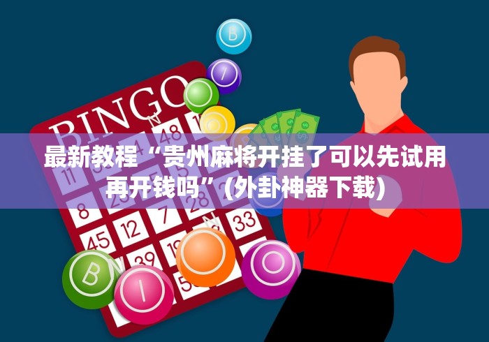 最新教程“贵州麻将开挂了可以先试用再开钱吗”(外卦神器下载)